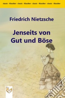 Jenseits von Gut und Böse. E-book. Formato PDF ebook di Friedrich Wilhelm Nietzsche