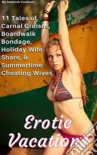 Erotic Vacations: Carnal Cruises, Boardwalk Bondage, Holiday Wife Share, & Summertime Cheating Wives : 11 Tales of Public BDSM, Threesomes, First Lesbian Encounters, MILF, Stranger Romance & Much More…). E-book. Formato EPUB ebook