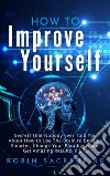 How to Improve YourselfSecrets that Nobody Ever Told You about How to Use The Brain to Become Smarter, Change Your Paradigms and Get Amazing Results in Life. E-book. Formato EPUB ebook di Robin Sacredfire