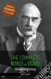 Rudyard Kipling: The Complete Novels and Stories + A Biography of the Author (Book House Publishing). E-book. Formato EPUB ebook