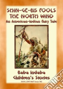 Shin-ge-bis fools the North Wind - An American Indian Legend of the North: Baba Indaba’s Children's Stories - Issue 382. E-book. Formato PDF ebook di Anon E Mouse