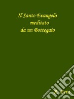 Il Santo Evangelo meditato da un BottegaioNuova edizione. E-book. Formato Mobipocket
