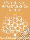 L’AFFILIATE MARKETING IN 4 STEP. Come guadagnare con le affiliazioni creando sistemi di business che funzionano.. E-book. Formato EPUB ebook