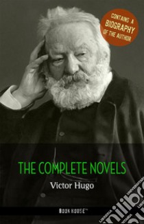 Victor Hugo: The Complete Novels + A Biography of the Author (Book House Publishing). E-book. Formato EPUB ebook di Victor Hugo