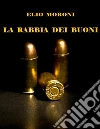 la Rabbia dei Buoni. E-book. Formato EPUB ebook di ELIO MORONI