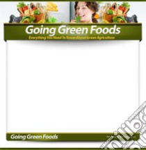 Going Green Foods: Everything You Need To Know About Green Agriculture. E-book. Formato PDF ebook di Ouvrage Collectif