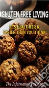 Gluten Free Living: It’s Healthier & Easier Than You Think. E-book. Formato PDF ebook