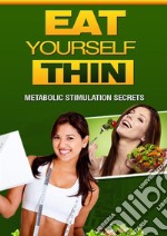 Eat yourself thin: Metabolic Stimulation Secrets. E-book. Formato PDF ebook