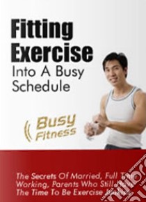 Quick Tips for Fitting Exercise into a Busy Schedule. E-book. Formato PDF ebook di Ouvrage Collectif