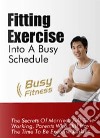 Quick Tips for Fitting Exercise into a Busy Schedule. E-book. Formato PDF ebook