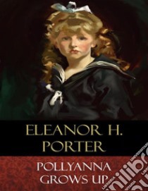 Pollyanna Grows Up: Illustrated. E-book. Formato Mobipocket ebook di Eleanor H. Porter