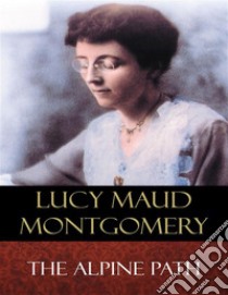 The Alpine Path. E-book. Formato Mobipocket ebook di Lucy Maud Montgomery