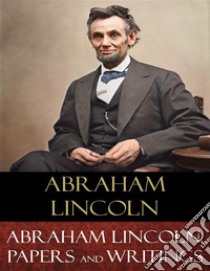 Abraham Lincoln, Papers and Writings. E-book. Formato EPUB ebook di Abraham Lincoln