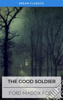 The Good Soldier (Dream Classics). E-book. Formato EPUB ebook di Ford Madox Ford