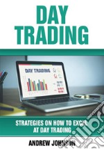 Day Trading: Strategies on How to Excel at Day Trading: Trade Like A King (Strategies On How To Excel At Day Trading: Trade Like A King . E-book. Formato EPUB ebook