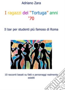 I ragazzi del tortuga anni '70. E-book. Formato EPUB ebook di Adriano Zara