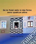 Se io fossi solo io ma forse sono qualcun altro. E-book. Formato EPUB ebook