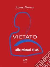 Vietato alle minori di 45Manuale di sopravvivenza alla menopausa. E-book. Formato Mobipocket ebook di Barbara Montani