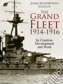 The Grand Fleet, 1914-1916: Its Creation, Development and Work. E-book. Formato Mobipocket ebook di John Rushworth Jellicoe