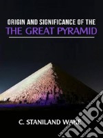 Origin and Significance of The Great Pyramid. E-book. Formato EPUB ebook