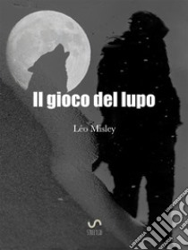 Il Gioco del Lupo. E-book. Formato EPUB ebook di Léo Misley