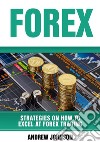 Forex: Strategies on How to Excel at FOREX Trading (Strategies On How To Excel At Forex Trading. E-book. Formato EPUB ebook