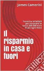 Il Risparmio in Casa e Fuori Tecniche infallibili per ritrovarsi in portafoglio 200-300 euro in più ogni meseTecniche infallibili per ritrovarsi in portafoglio 200-300 euro in più ogni mese. E-book. Formato EPUB ebook