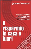 Il Risparmio in Casa e Fuori Tecniche infallibili per ritrovarsi in portafoglio 200-300 euro in più ogni meseTecniche infallibili per ritrovarsi in portafoglio 200-300 euro in più ogni mese. E-book. Formato EPUB ebook di James Camerini 