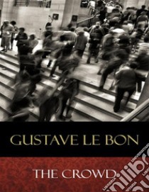 The Crowd. E-book. Formato EPUB ebook di Gustave Le Bon