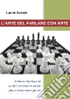 L'Arte del Parlare con ArteCome la retorica può aiutarti a trovare le parole giuste al momento giusto. E-book. Formato EPUB ebook di Lucian Berescu