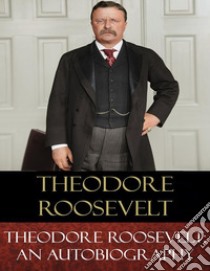 Theodore Roosevelt: An Autobiography. E-book. Formato Mobipocket ebook di Theodore Roosevelt