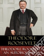 Theodore Roosevelt: An Autobiography. E-book. Formato EPUB