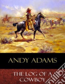 The Log of a Cowboy: Illustrated. E-book. Formato EPUB ebook di Andy Adams