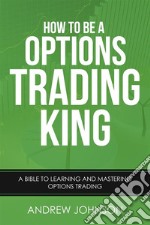 How To Be A Options Trading King: Options Trade Like A King. E-book. Formato PDF ebook