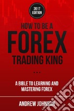 How To Be A Forex Trading King: FOREX Trade Like A King. E-book. Formato PDF ebook