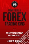 How To Be A Forex Trading King: FOREX Trade Like A King. E-book. Formato PDF ebook