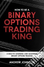 How To Be A Binary Options Trading King: Trade Like A Binary Options King. E-book. Formato EPUB ebook