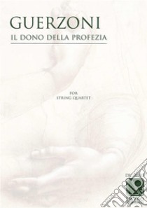 Il Dono della Profezia, for string quartet. E-book. Formato PDF ebook di Enrico Guerzoni