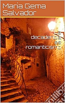 La decadencia es romanticismo. E-book. Formato PDF ebook di María gema Salvador