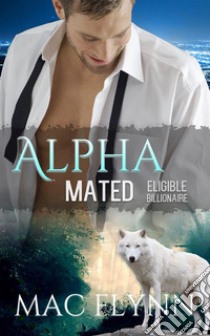 Eligible Billionaire: Alpha Mated, Book 1. E-book. Formato Mobipocket ebook di Mac Flynn