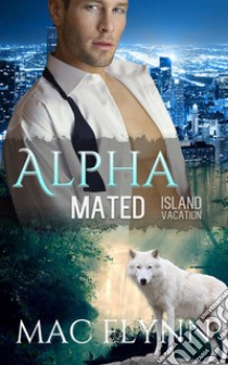 Island Vacation: Alpha Mated, Book 2. E-book. Formato EPUB ebook di Mac Flynn