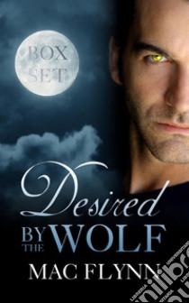 Desired By the Wolf Box Set: BBW Werewolf Shifter Romance. E-book. Formato Mobipocket ebook di Mac Flynn