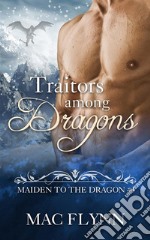 Traitors Among Dragons: Maiden to the Dragon, Book 4 (Dragon Shifter Romance). E-book. Formato EPUB