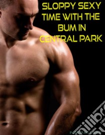 Sloppy Sexy Time with the Bum in Central Park . E-book. Formato PDF ebook di Pam Paulson