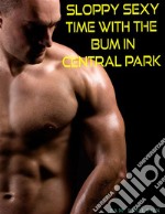 Sloppy Sexy Time with the Bum in Central Park . E-book. Formato PDF ebook