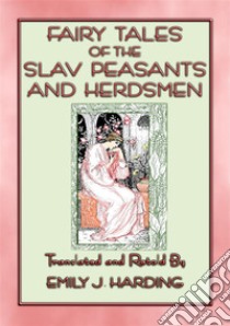 FAIRY TALES OF THE SLAV PEASANTS AND HERDSMEN -20 illustrated Slavic tales20 illustrated tales and stories from the Slavic people. E-book. Formato PDF ebook di Anon E. Mouse