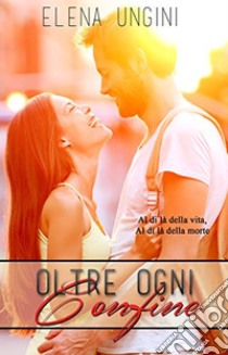 Oltre Ogni Confine. E-book. Formato EPUB ebook di Elena Ungini