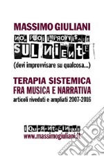 Non puoi improvvisare sul niente (devi improvvisare su qualcosa)Terapia sistemica fra musica e narrativa. Articoli riveduti e ampliati 2007-2016. E-book. Formato EPUB ebook