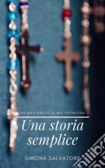 Una storia sempliceHo mantenuto la mia promessa. E-book. Formato Mobipocket ebook di Simona Salvatore