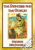 THE PRINCESS AND THE GOBLIN - A Tale of Fantasy for young Princes and Princesses: A Fantasy Tale from the Master of the Genre. E-book. Formato PDF ebook